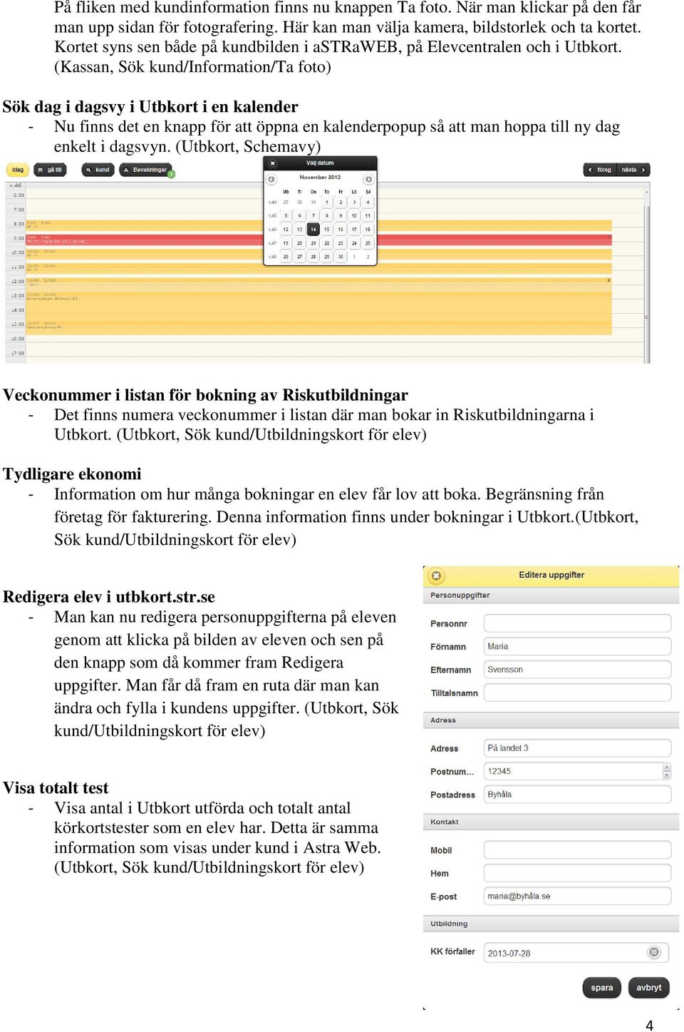 (Kassan, Sök kund/information/ta foto) Sök dag i dagsvy i Utbkort i en kalender - Nu finns det en knapp för att öppna en kalenderpopup så att man hoppa till ny dag enkelt i dagsvyn.