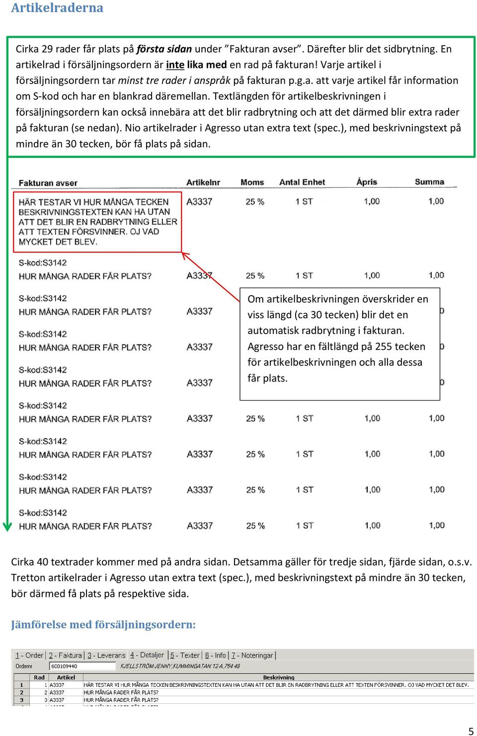 Textlängden för artikelbeskrivningen i försäljningsordern kan också innebära att det blir radbrytning och att det därmed blir extra rader på fakturan (se nedan).