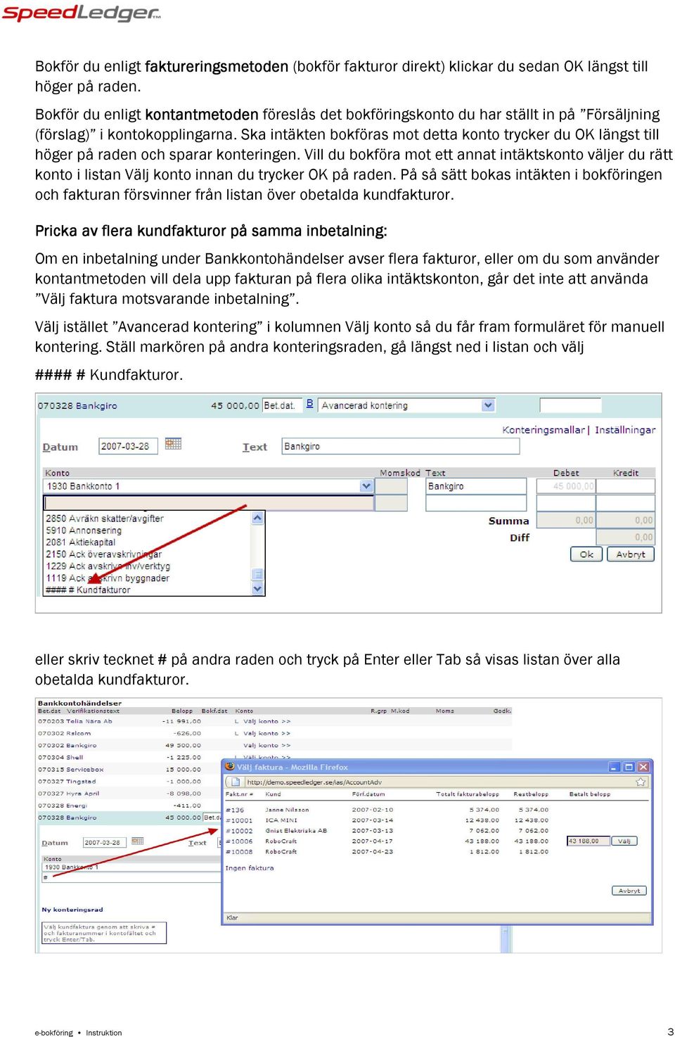 Ska intäkten bokföras mot detta konto trycker du OK längst till höger på raden och sparar konteringen.