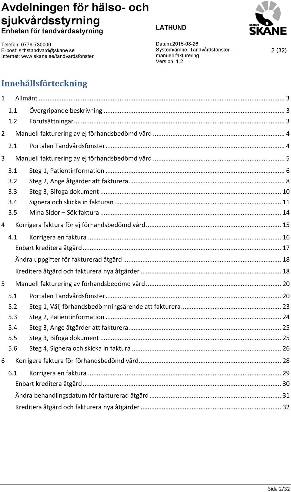 4 Signera och skicka in fakturan... 11 3.5 Mina Sidor Sök faktura... 14 4 Korrigera faktura för ej förhandsbedömd vård... 15 4.1 Korrigera en faktura... 16 Enbart kreditera åtgärd.