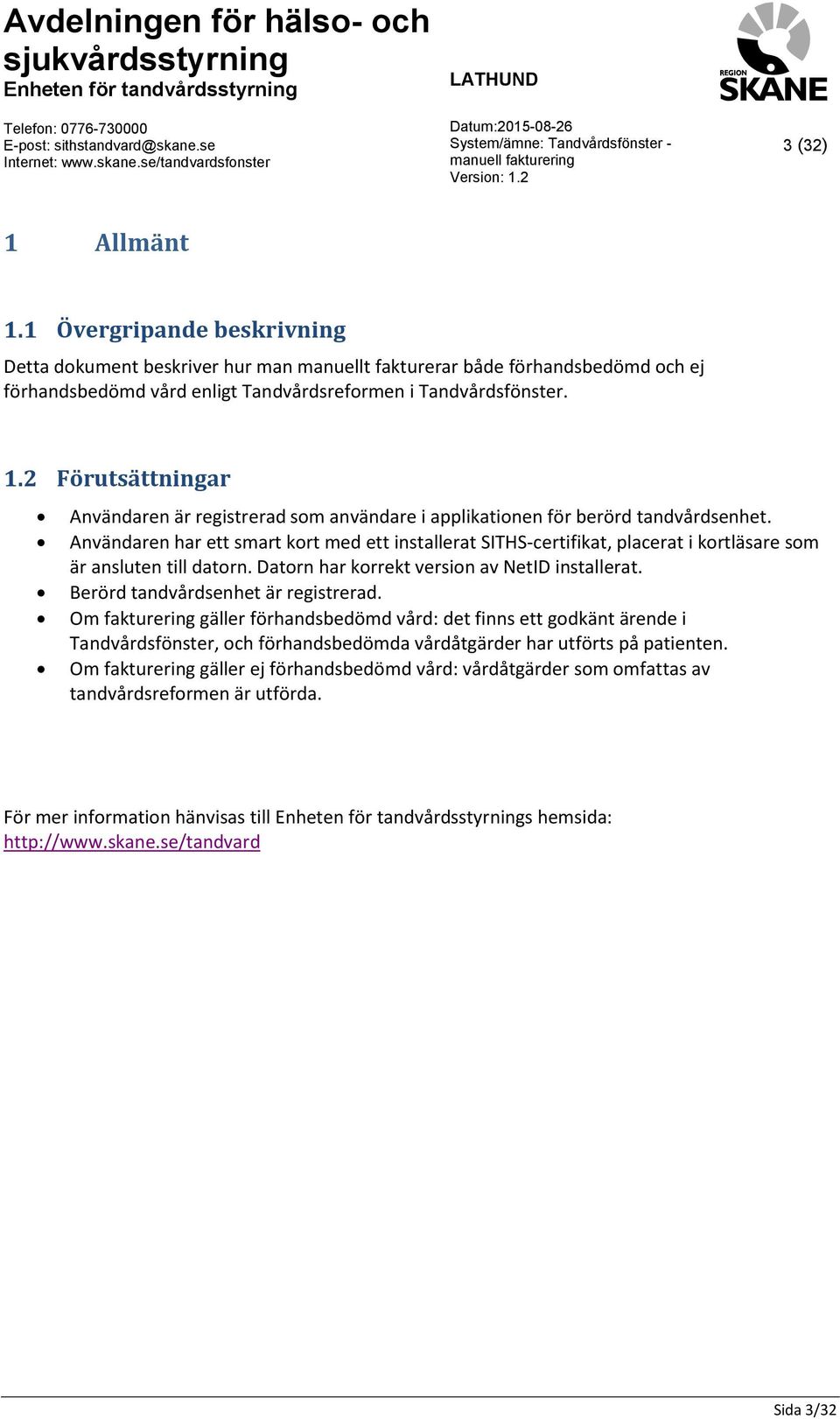 Berörd tandvårdsenhet är registrerad. Om fakturering gäller förhandsbedömd vård: det finns ett godkänt ärende i Tandvårdsfönster, och förhandsbedömda vårdåtgärder har utförts på patienten.