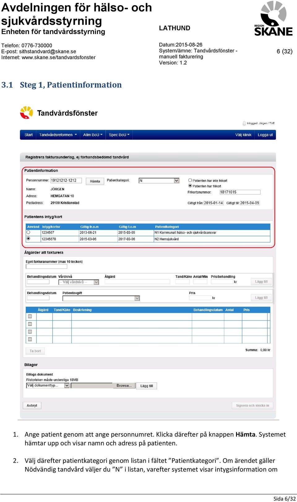 Systemet hämtar upp och visar namn och adress på patienten. 2.