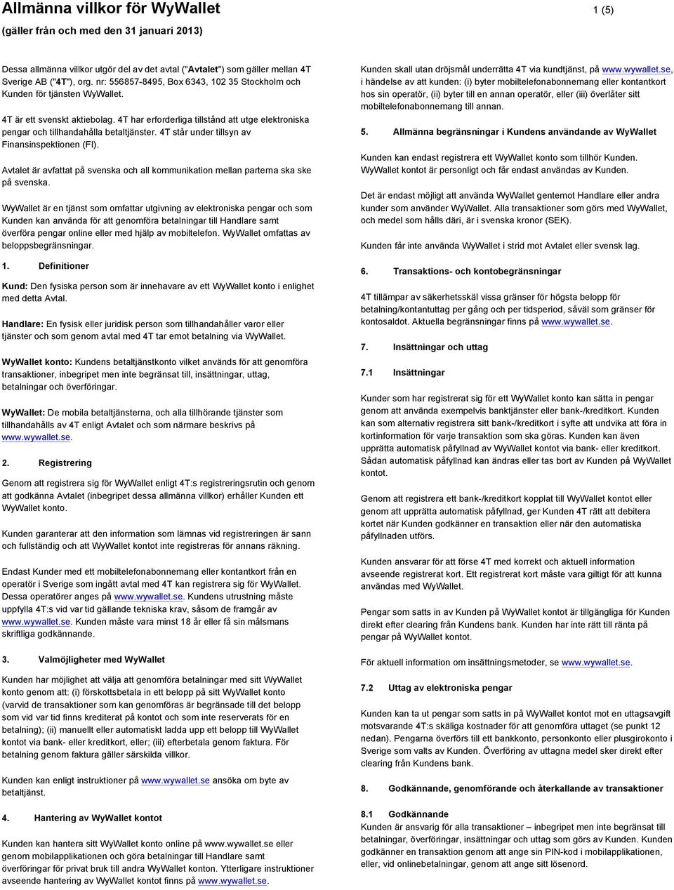 4T står under tillsyn av Finansinspektionen (FI). Avtalet är avfattat på svenska och all kommunikation mellan parterna ska ske på svenska.