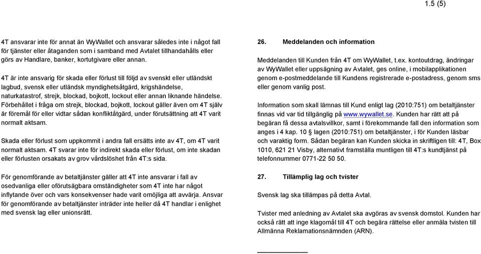 4T är inte ansvarig för skada eller förlust till följd av svenskt eller utländskt lagbud, svensk eller utländsk myndighetsåtgärd, krigshändelse, naturkatastrof, strejk, blockad, bojkott, lockout