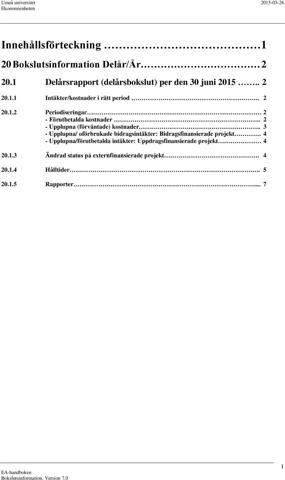 . 3 - Upplupna/ oförbrukade bidragsintäkter: Bidragsfinansierade projekt.