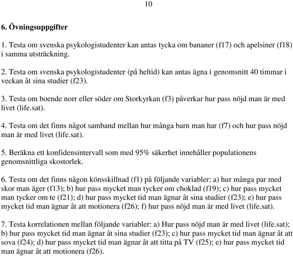 Testa om boende norr eller söder om Storkyrkan (f3) påverkar hur pass nöjd man är med livet (life.sat). 4.