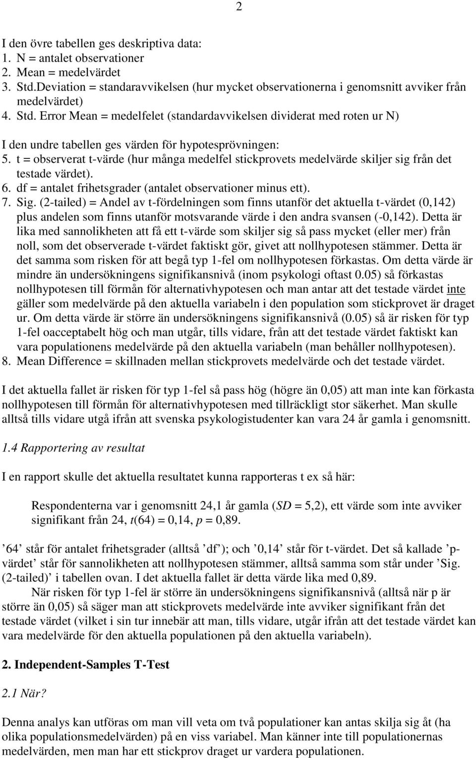 Error Mean = medelfelet (standardavvikelsen dividerat med roten ur N) I den undre tabellen ges värden för hypotesprövningen: 5.