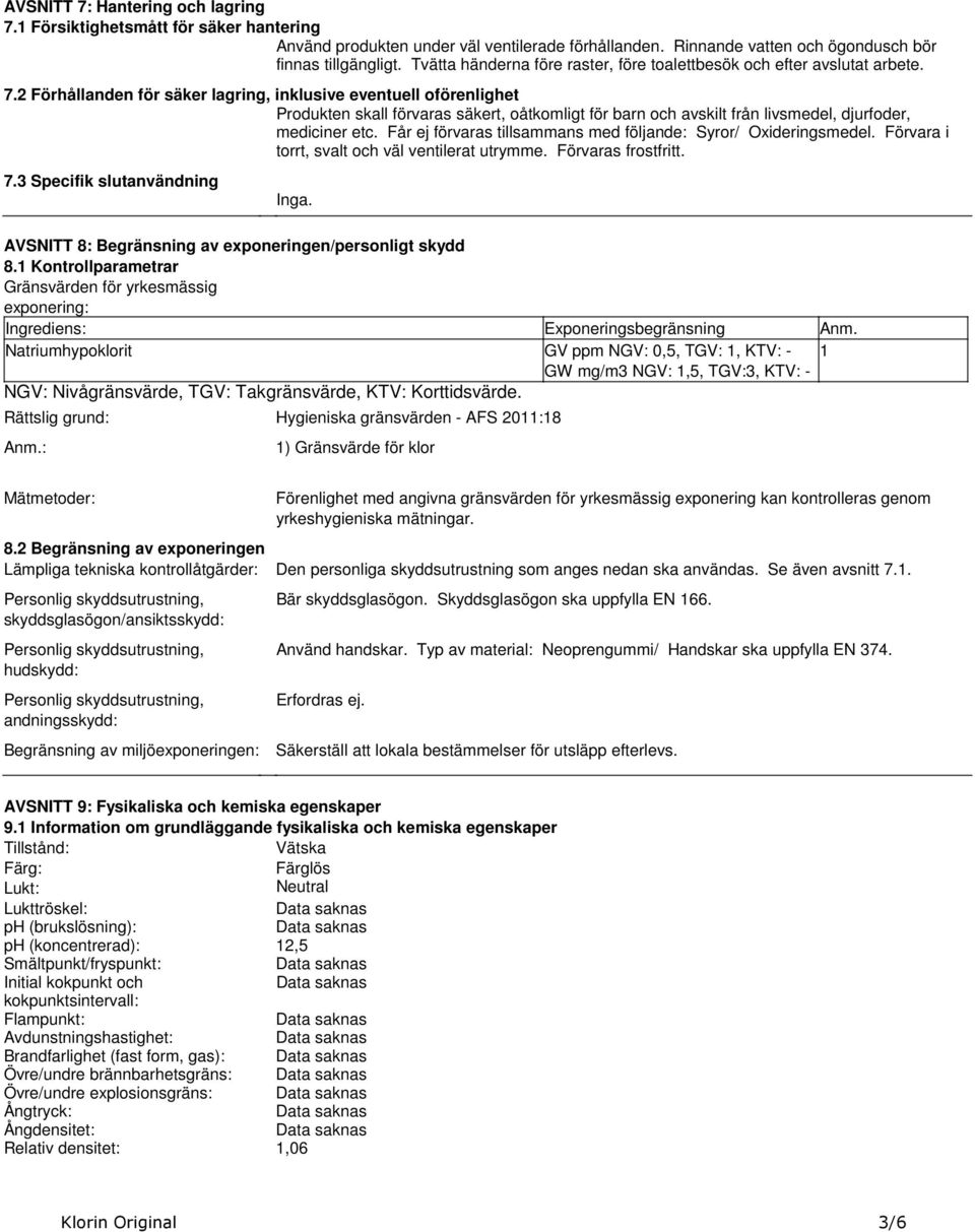 livsmedel, djurfoder, mediciner etc Får ej förvaras tillsammans med följande: Syror/ Oxideringsmedel Förvara i torrt, svalt och väl ventilerat utrymme Förvaras frostfritt 73 Specifik slutanvändning