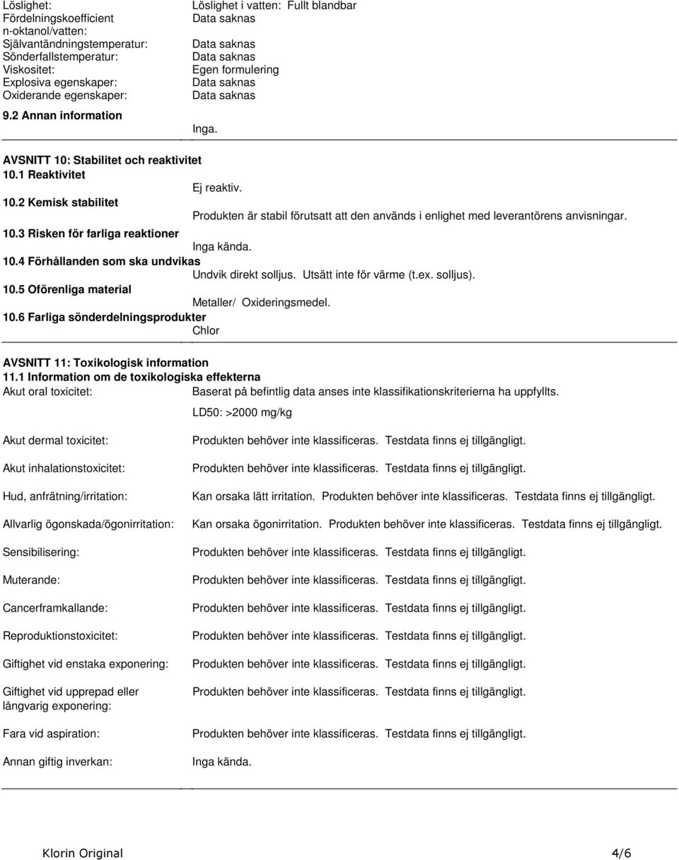 leverantörens anvisningar 103 Risken för farliga reaktioner Inga kända 104 Förhållanden som ska undvikas Undvik direkt solljus Utsätt inte för värme (tex solljus) 105 Oförenliga material Metaller/