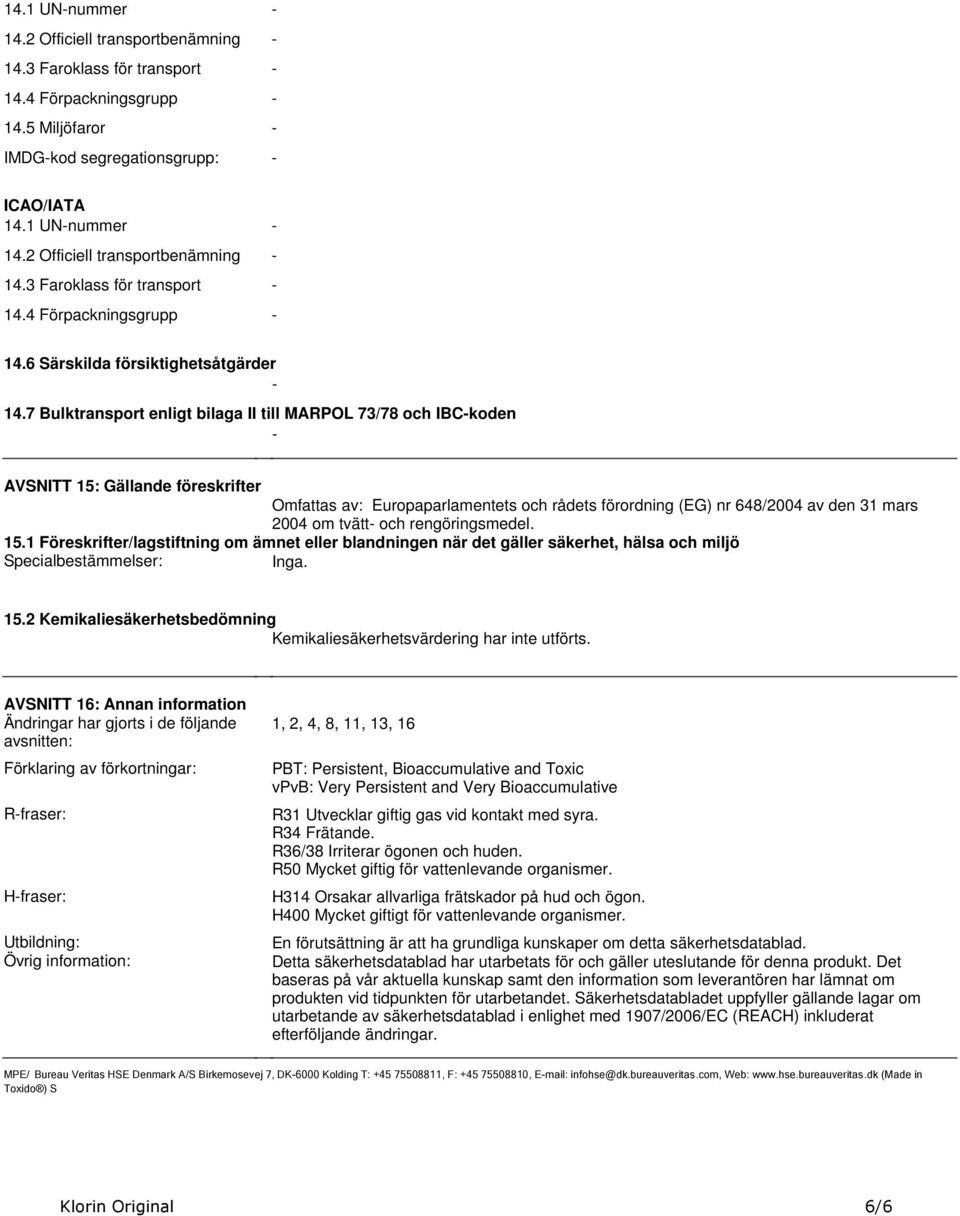 Gällande föreskrifter Omfattas av: Europaparlamentets och rådets förordning (EG) nr 648/2004 av den 31 mars 2004 om tvätt- och rengöringsmedel 151 Föreskrifter/lagstiftning om ämnet eller blandningen