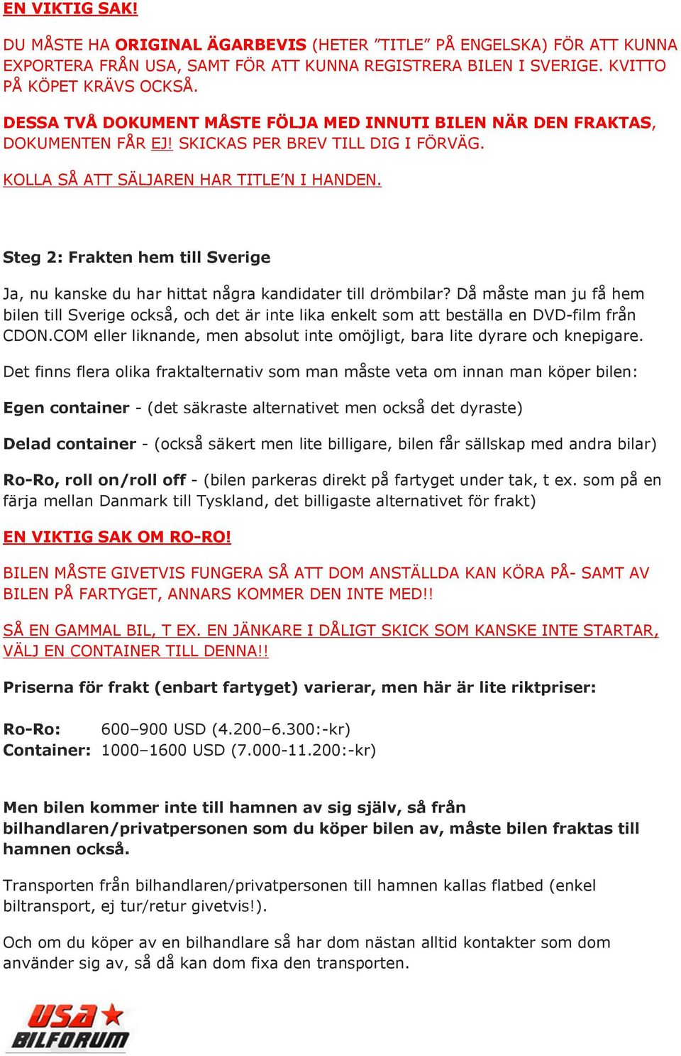 Steg 2: Frakten hem till Sverige Ja, nu kanske du har hittat några kandidater till drömbilar?