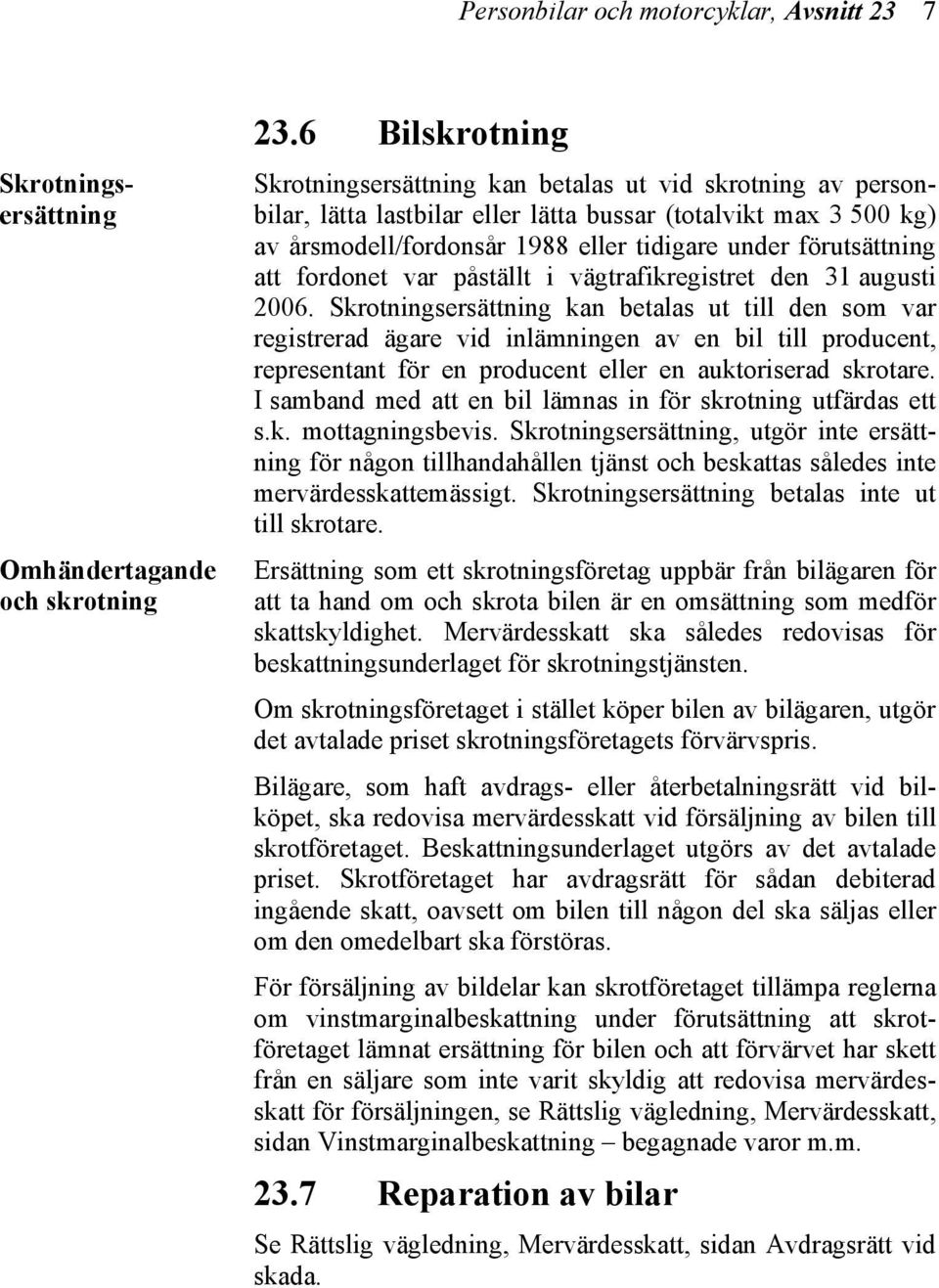 förutsättning att fordonet var påställt i vägtrafikregistret den 31 augusti 2006.