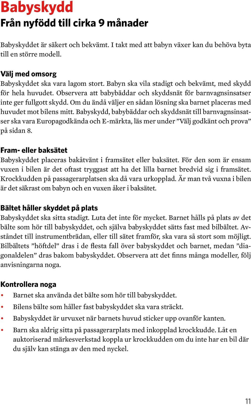 Om du ändå väljer en sådan lösning ska barnet placeras med huvudet mot bilens mitt.