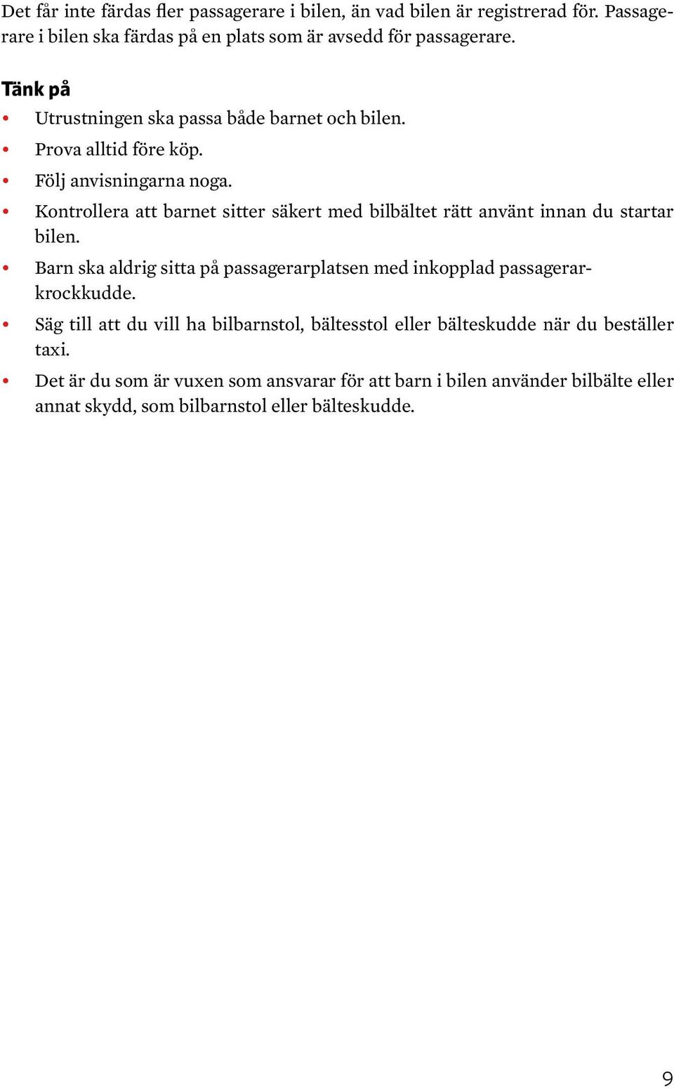 Kontrollera att barnet sitter säkert med bilbältet rätt använt innan du startar bilen.