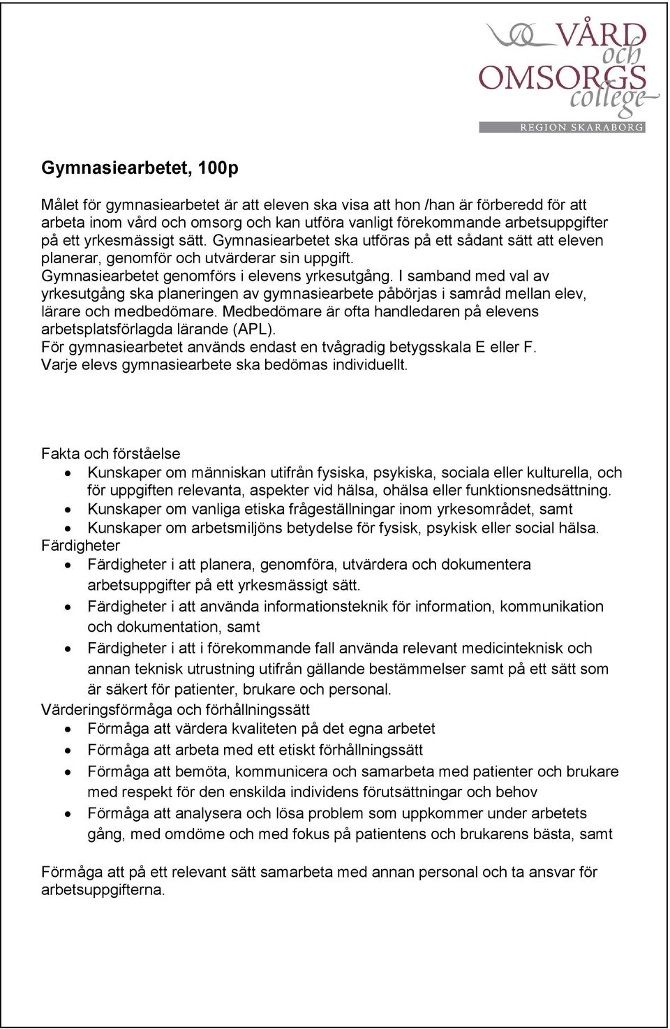 I samband med val av yrkesutgång ska planeringen av gymnasiearbete påbörjas i samråd mellan elev, lärare och medbedömare. Medbedömare är ofta handledaren på elevens arbetsplatsförlagda lärande (APL).