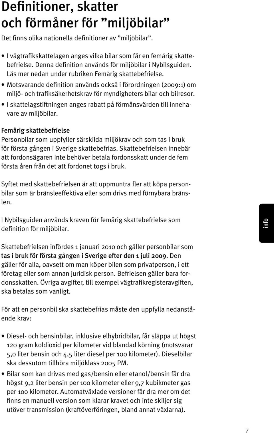 Motsvarande definition används också i förordningen (2009:1) om miljö- och trafiksäkerhetskrav för myndigheters bilar och bilresor.