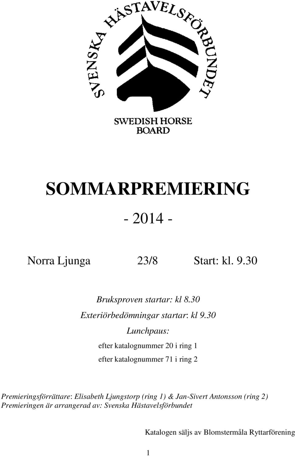 30 Lunchpaus: efter katalognummer 20 i ring 1 efter katalognummer 71 i ring 2