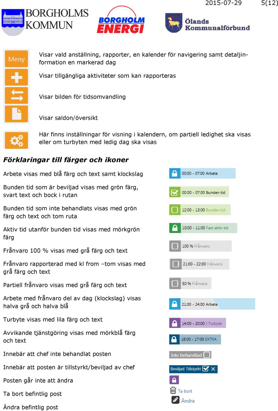 Arbete visas med blå färg och text samt klockslag Bunden tid som är beviljad visas med grön färg, svart text och bock i rutan Bunden tid som inte behandlats visas med grön färg och text och tom ruta