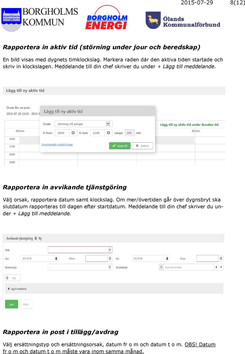 Rapportera in avvikande tjänstgöring Välj orsak, rapportera datum samt klockslag.