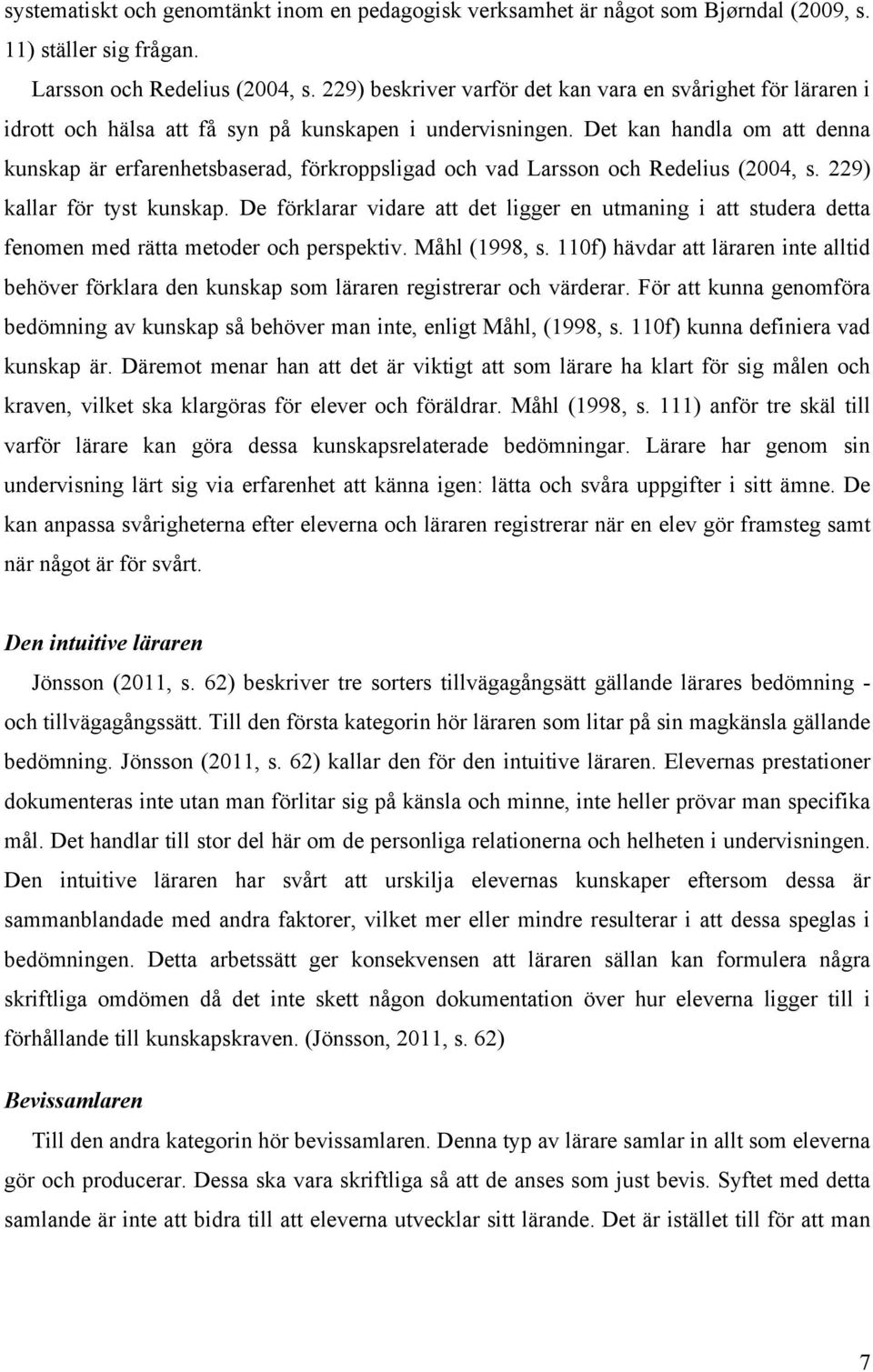 Det kan handla om att denna kunskap är erfarenhetsbaserad, förkroppsligad och vad Larsson och Redelius (2004, s. 229) kallar för tyst kunskap.