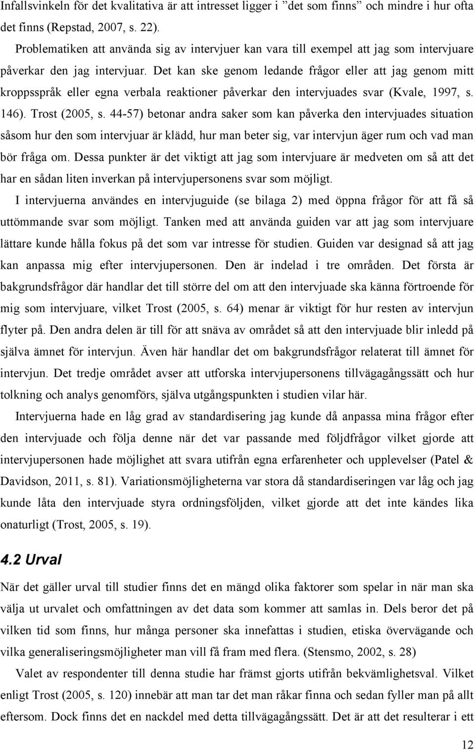 Det kan ske genom ledande frågor eller att jag genom mitt kroppsspråk eller egna verbala reaktioner påverkar den intervjuades svar (Kvale, 1997, s. 146). Trost (2005, s.