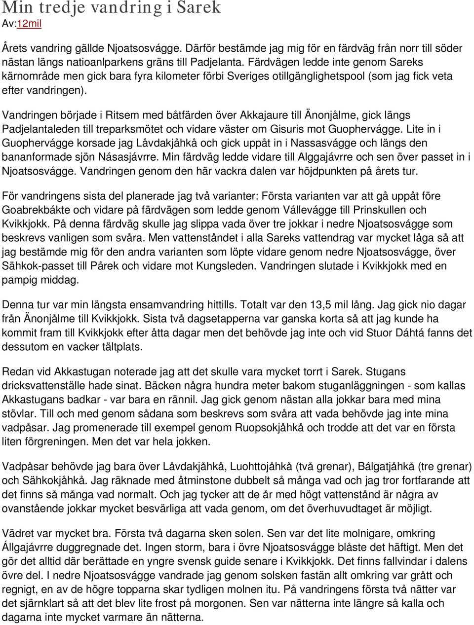Vandringen började i Ritsem med båtfärden över Akkajaure till Änonjålme, gick längs Padjelantaleden till treparksmötet och vidare väster om Gisuris mot Guophervágge.