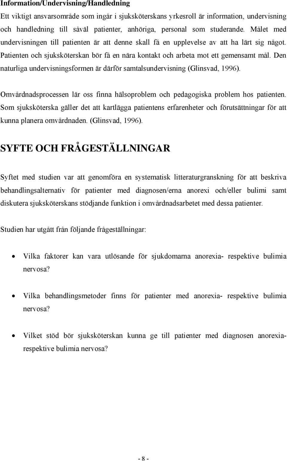 Den naturliga undervisningsformen är därför samtalsundervisning (Glinsvad, 1996). Omvårdnadsprocessen lär oss finna hälsoproblem och pedagogiska problem hos patienten.