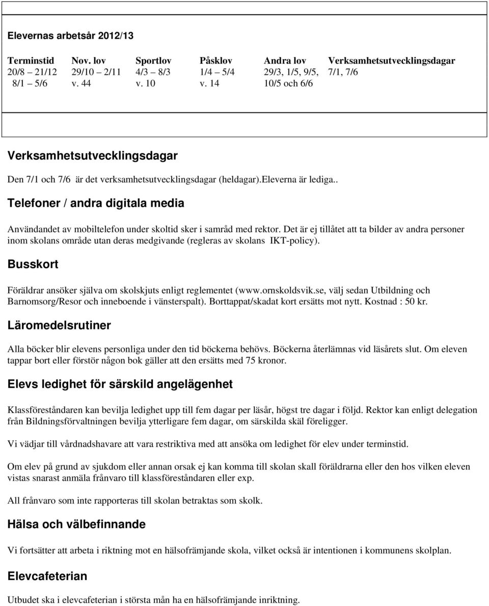 . Telefoner / andra digitala media Användandet av mobiltelefon under skoltid sker i samråd med rektor.