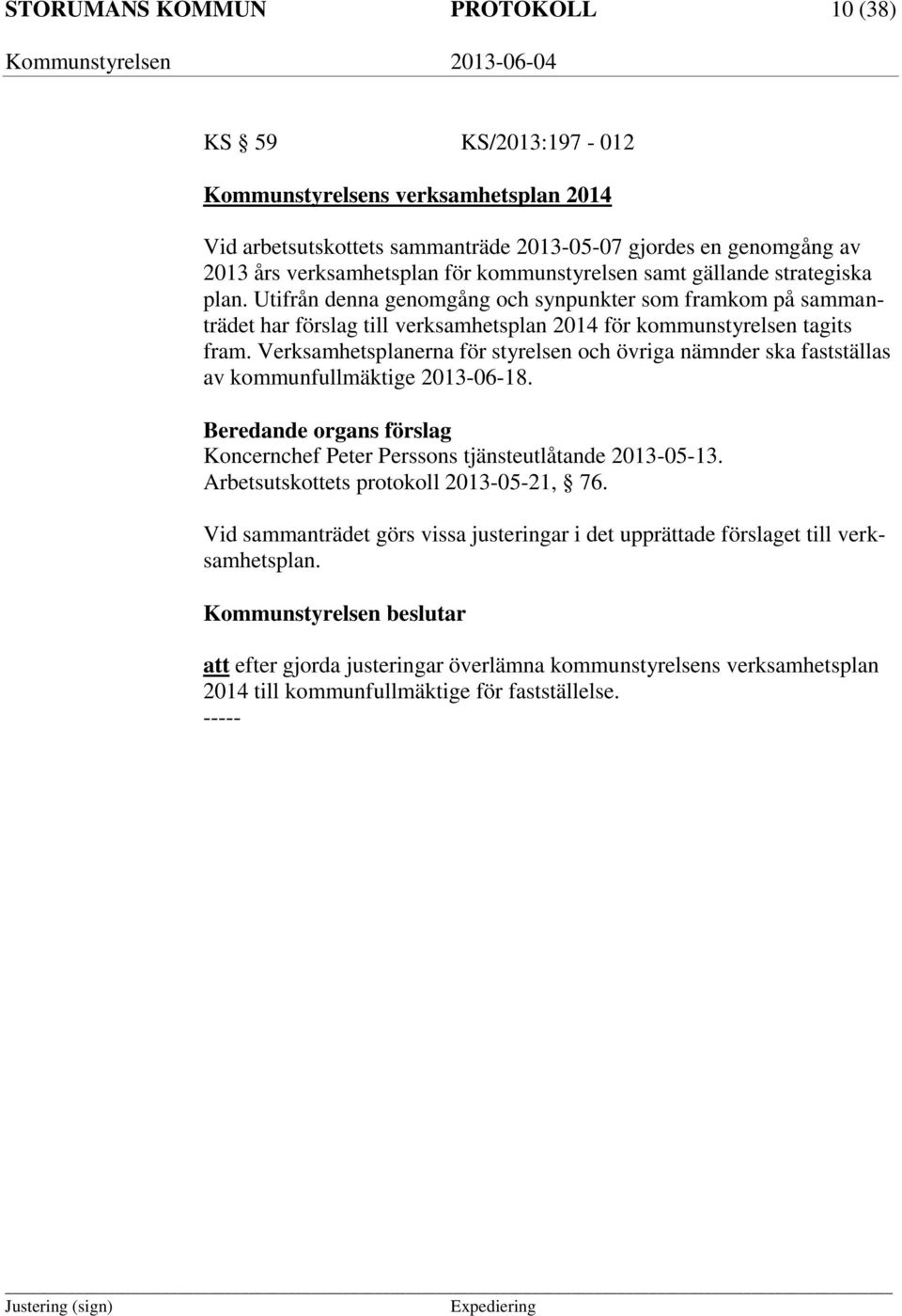 Verksamhetsplanerna för styrelsen och övriga nämnder ska fastställas av kommunfullmäktige 2013-06-18. Koncernchef Peter Perssons tjänsteutlåtande 2013-05-13. Arbetsutskottets protokoll 2013-05-21, 76.
