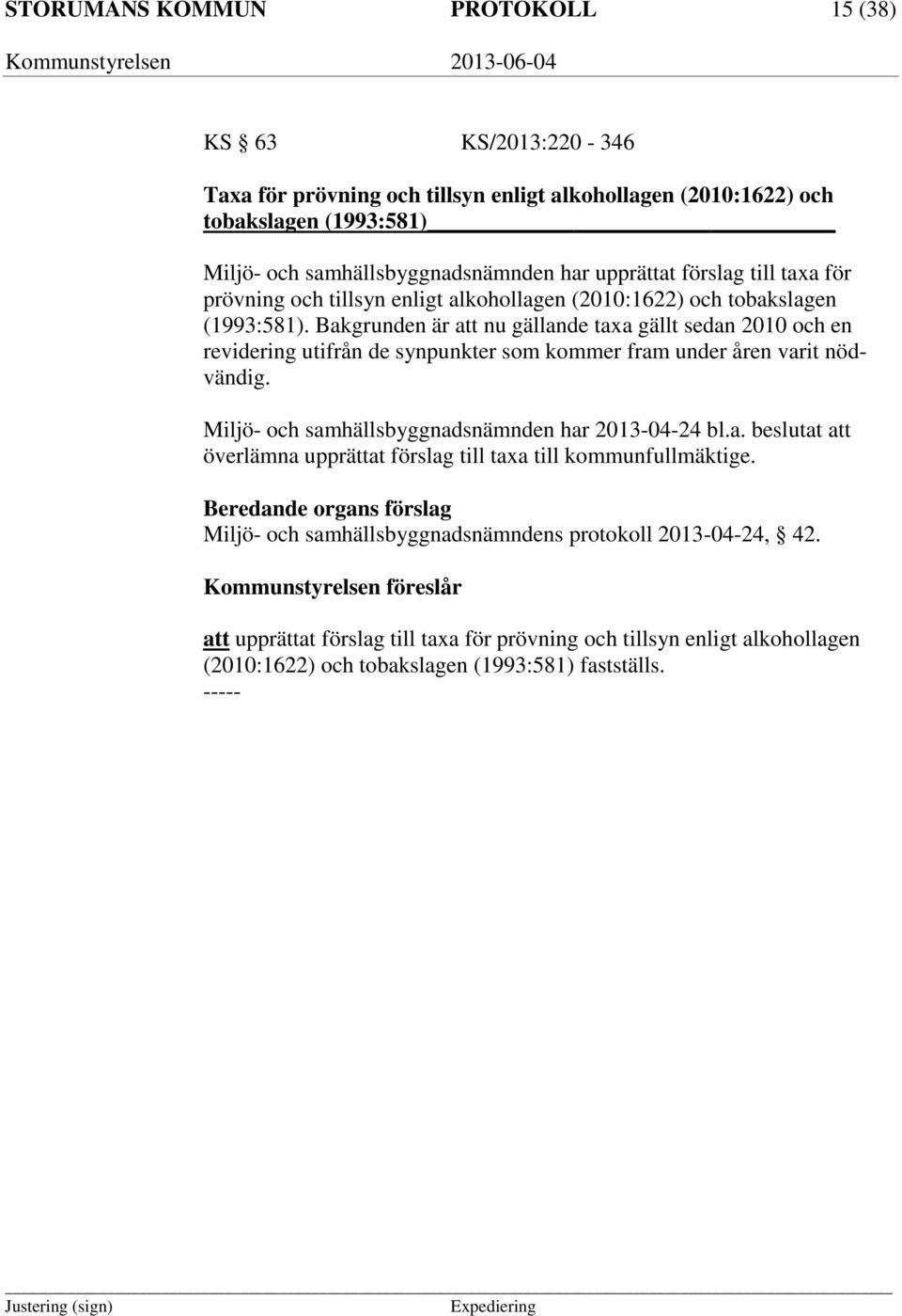 Bakgrunden är att nu gällande taxa gällt sedan 2010 och en revidering utifrån de synpunkter som kommer fram under åren varit nödvändig. Miljö- och samhällsbyggnadsnämnden har 2013-04-24 bl.a. beslutat att överlämna upprättat förslag till taxa till kommunfullmäktige.