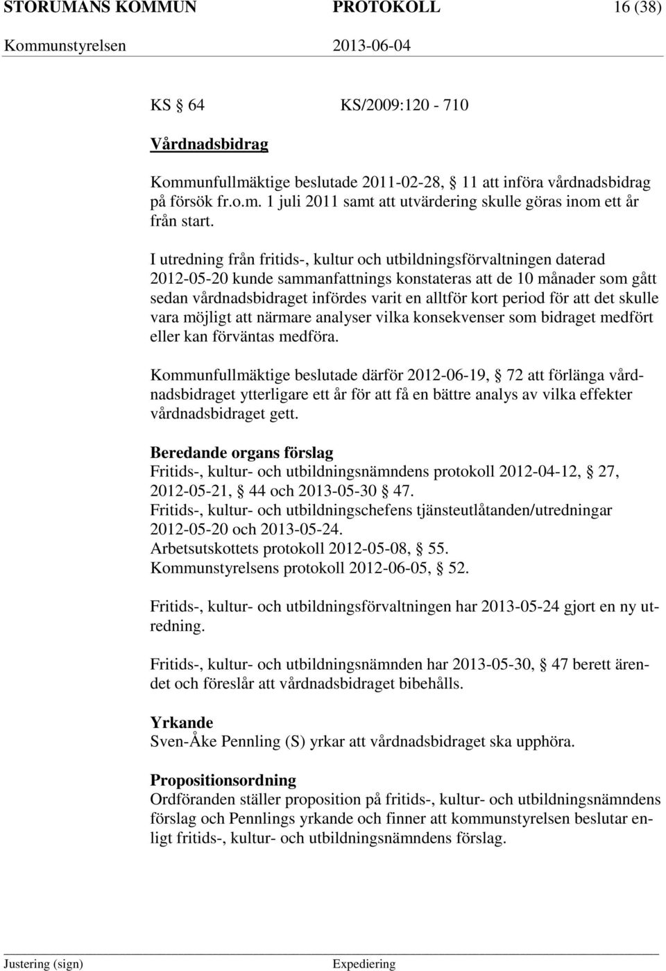 period för att det skulle vara möjligt att närmare analyser vilka konsekvenser som bidraget medfört eller kan förväntas medföra.