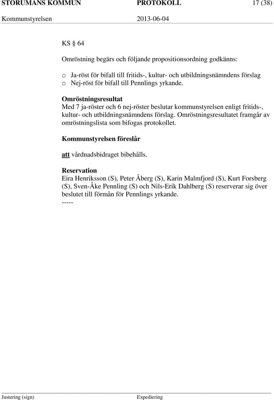 Omröstningsresultat Med 7 ja-röster och 6 nej-röster beslutar kommunstyrelsen enligt fritids-, kultur- och utbildningsnämndens förslag.