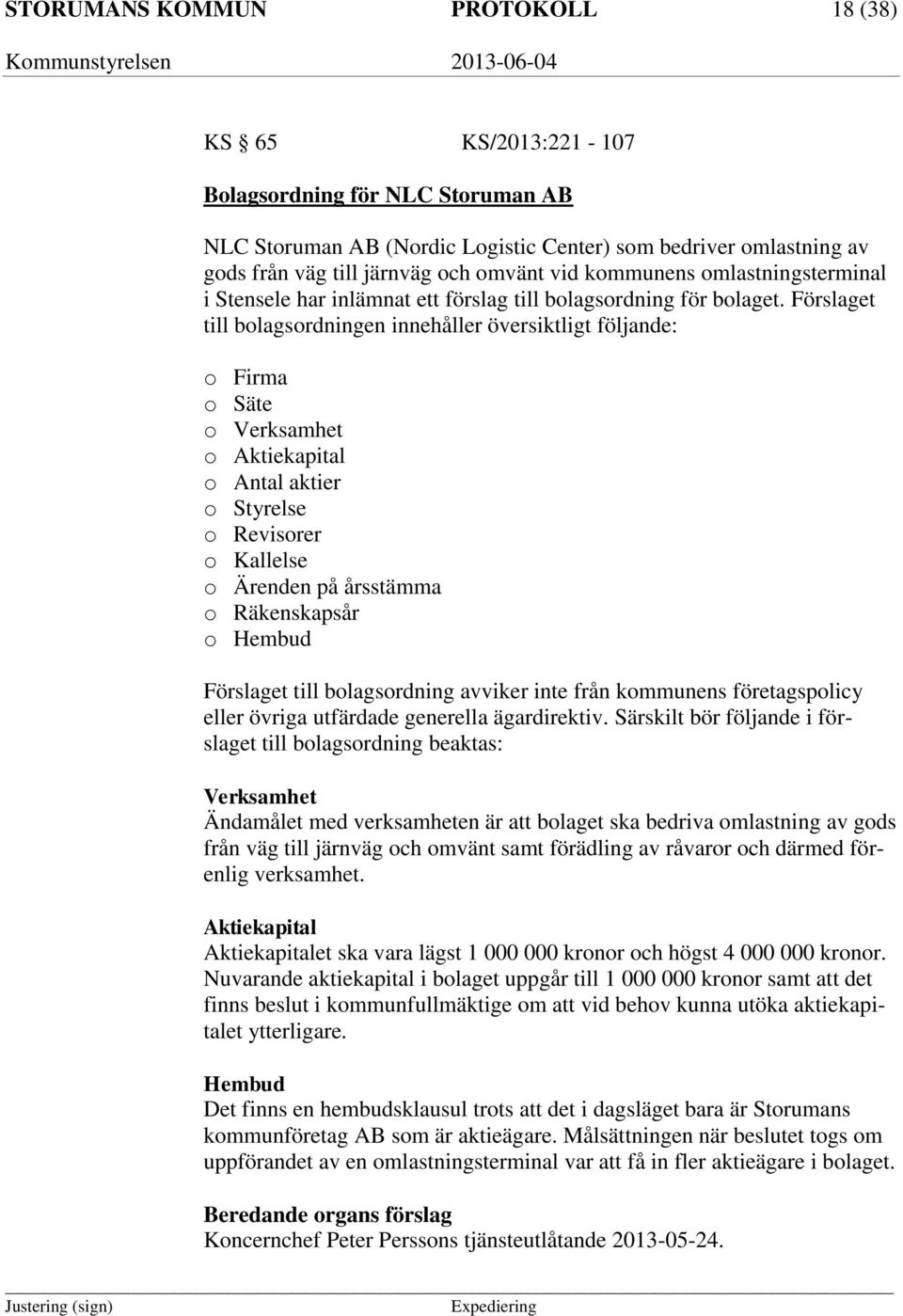 Förslaget till bolagsordningen innehåller översiktligt följande: o Firma o Säte o Verksamhet o Aktiekapital o Antal aktier o Styrelse o Revisorer o Kallelse o Ärenden på årsstämma o Räkenskapsår o