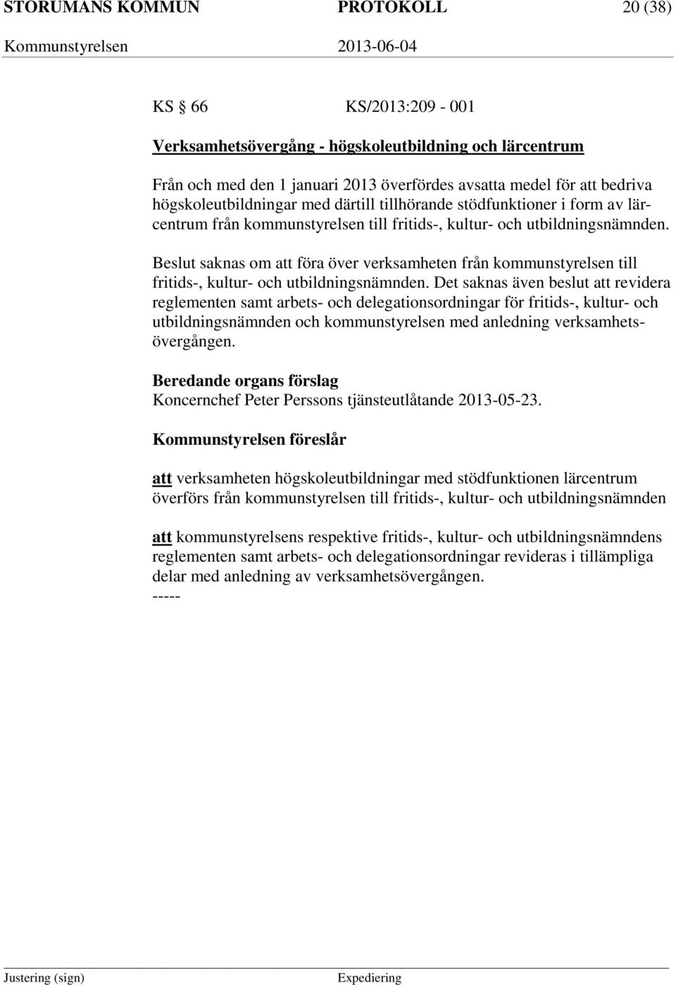 Beslut saknas om att föra över verksamheten från kommunstyrelsen till fritids-, kultur- och utbildningsnämnden.