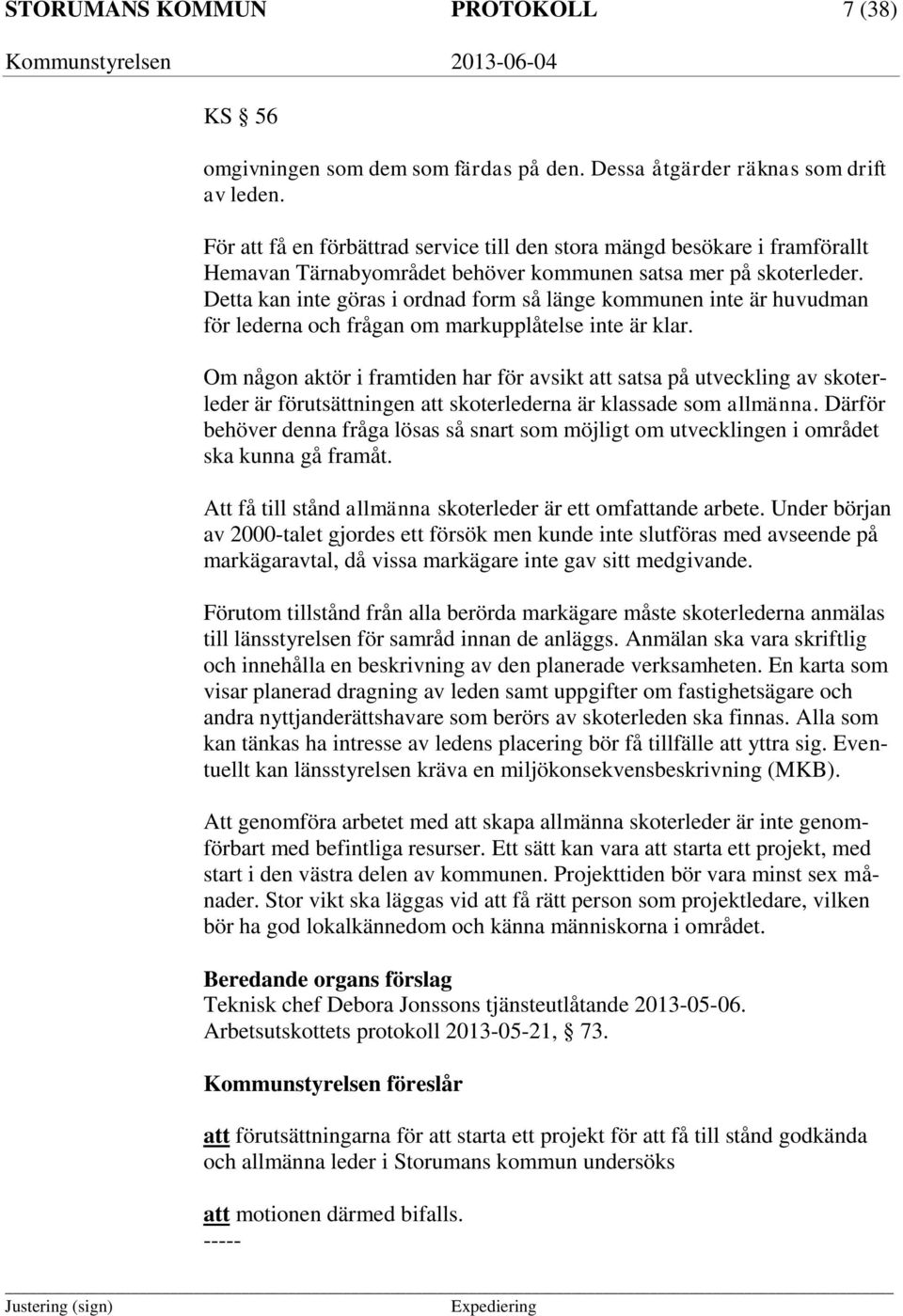 Detta kan inte göras i ordnad form så länge kommunen inte är huvudman för lederna och frågan om markupplåtelse inte är klar.