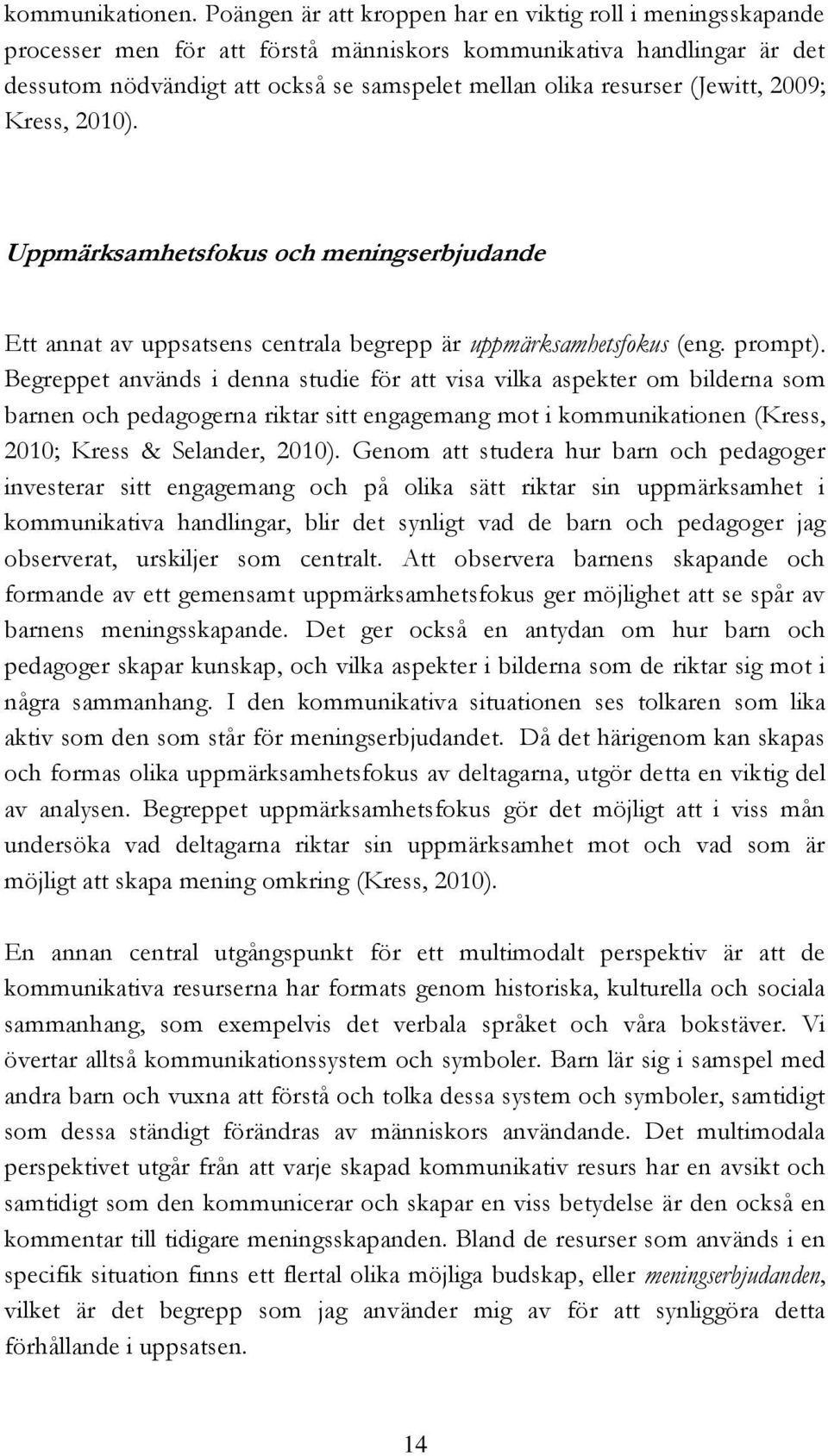 (Jewitt, 2009; Kress, 2010). Uppmärksamhetsfokus och meningserbjudande Ett annat av uppsatsens centrala begrepp är uppmärksamhetsfokus (eng. prompt).