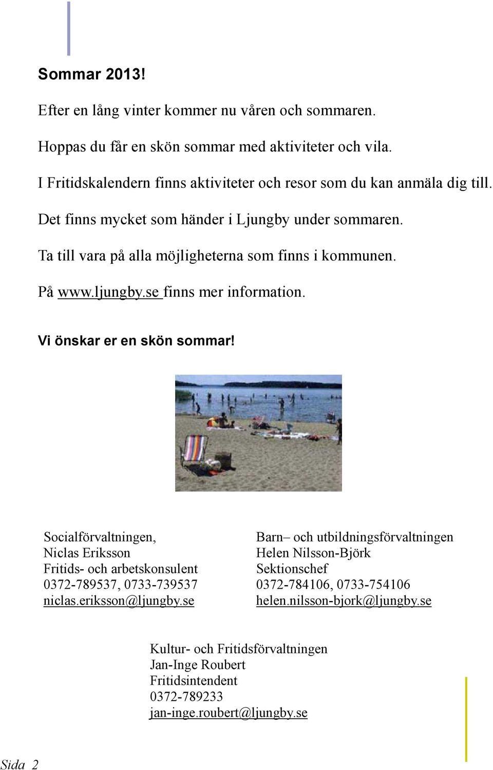Ta till vara på alla möjligheterna som finns i kommunen. På www.ljungby.se finns mer information. Vi önskar er en skön sommar!