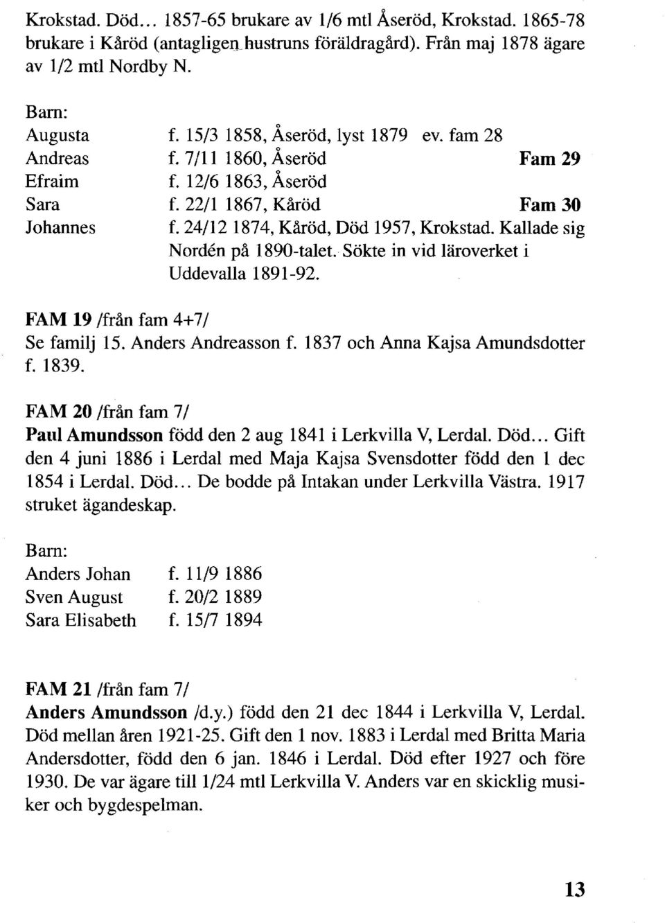 Kallade sig Norden på 1890-talet. Sökte in vid läroverket i Uddevalla 1891-92. FAM 19 Ifrån fam 4+7/ Se familj 15. Anders Andreasson f. 1837 och Anna Kajsa Amundsdotter f. 1839.