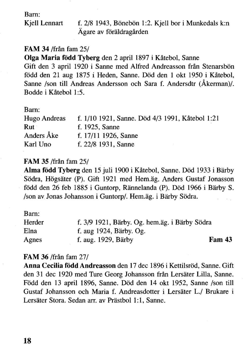 född den 21 aug 1875 i Heden, Sanne. Död den 1 okt 1950 i Kåtebol, Sanne Ison till Andreas Andersson och Sara f. Andersdtr (Åkerman)/. Bodde i Kåtebol 1 :5. Hugo Andreas Rut Anders Åke Karl Uno f.