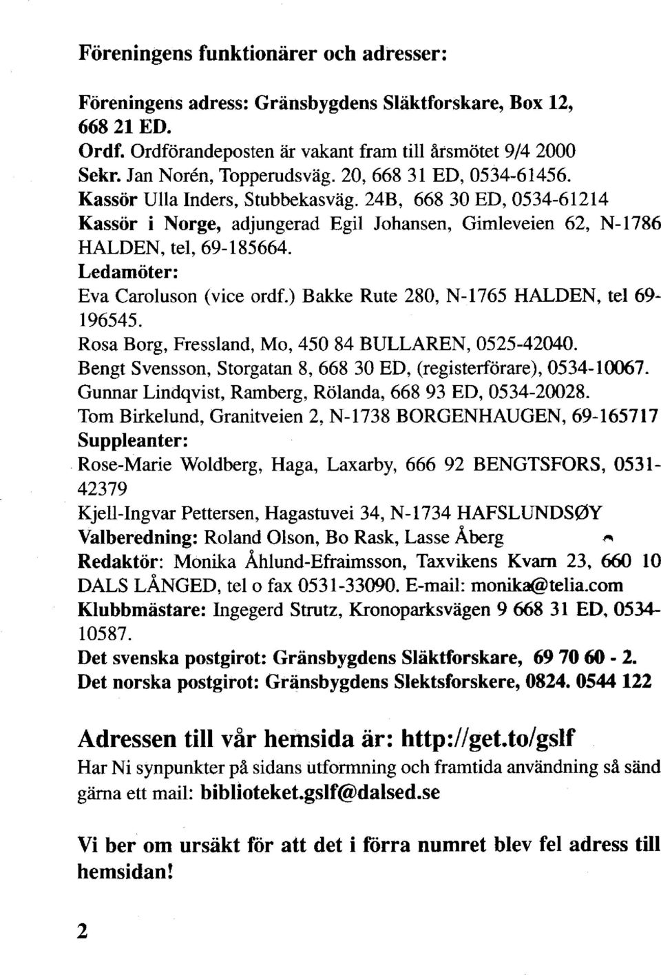 Ledamöter: Eva Caroluson (vice ordf.) Bakke Rute 280, N-1765 HALDEN, tel 69-196545. Rosa Borg, Fressland, Mo, 450 84 BULLAREN, 0525-42040.