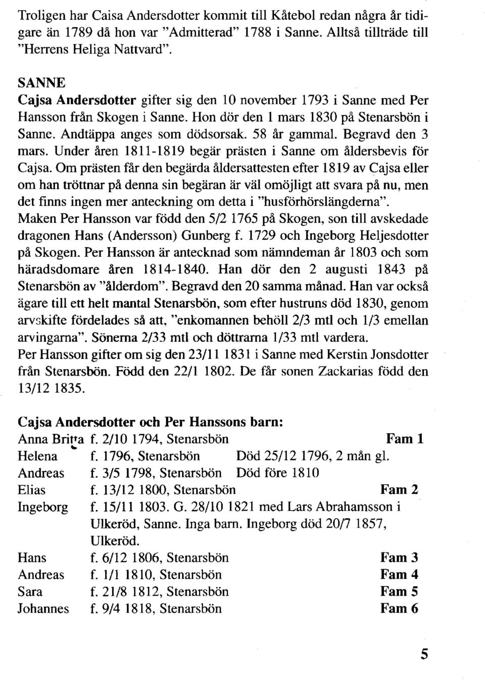 Begravd den 3 mars. Under åren 1811-1819 begär prästen i Sanne om åldersbevis för Caj sa.