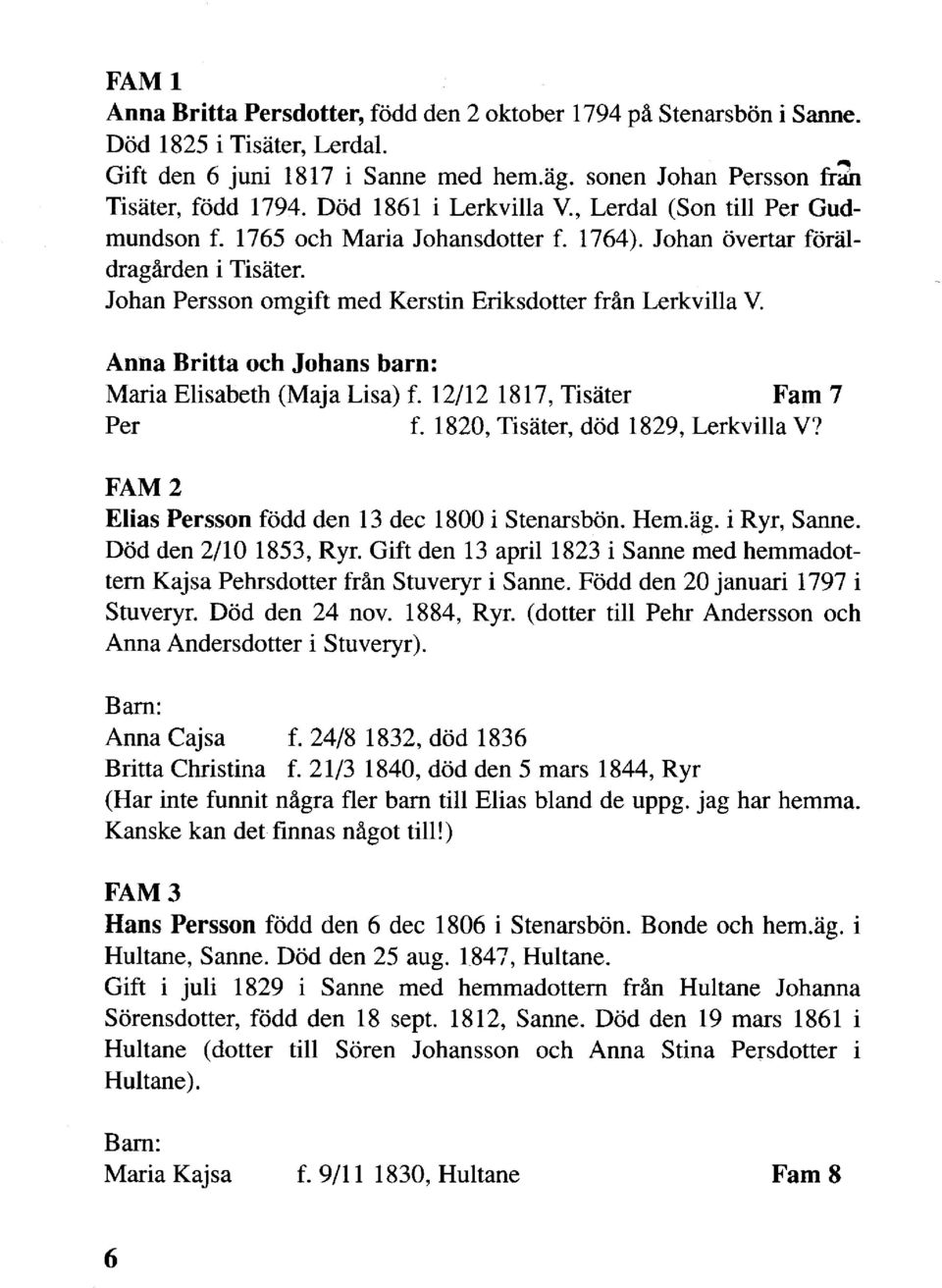 Anna Britta och Johans barn: Maria Elisabeth (Maja Lisa) f. 12/12 1817, Tisäter Fam 7 Per f. 1820, Tisäter, död 1829, Lerkvilla V? FAM2 Elias Persson född den 13 dec 1800 istenarsbön. Hem.äg.