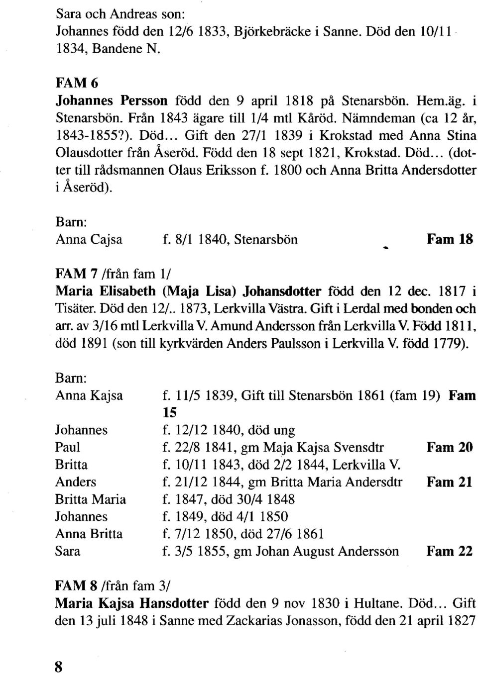 1800 och Anna Britta Andersdotter i Åseröd). Anna Cajsa f. 8/1 1840, Stenarsbön Fam 18 FAM 7 Ifrån fam 1/ Maria Elisabeth (Maja Lisa) Johansdotter född den 12 dec. 1817 i Tisäter. Död den 12/.