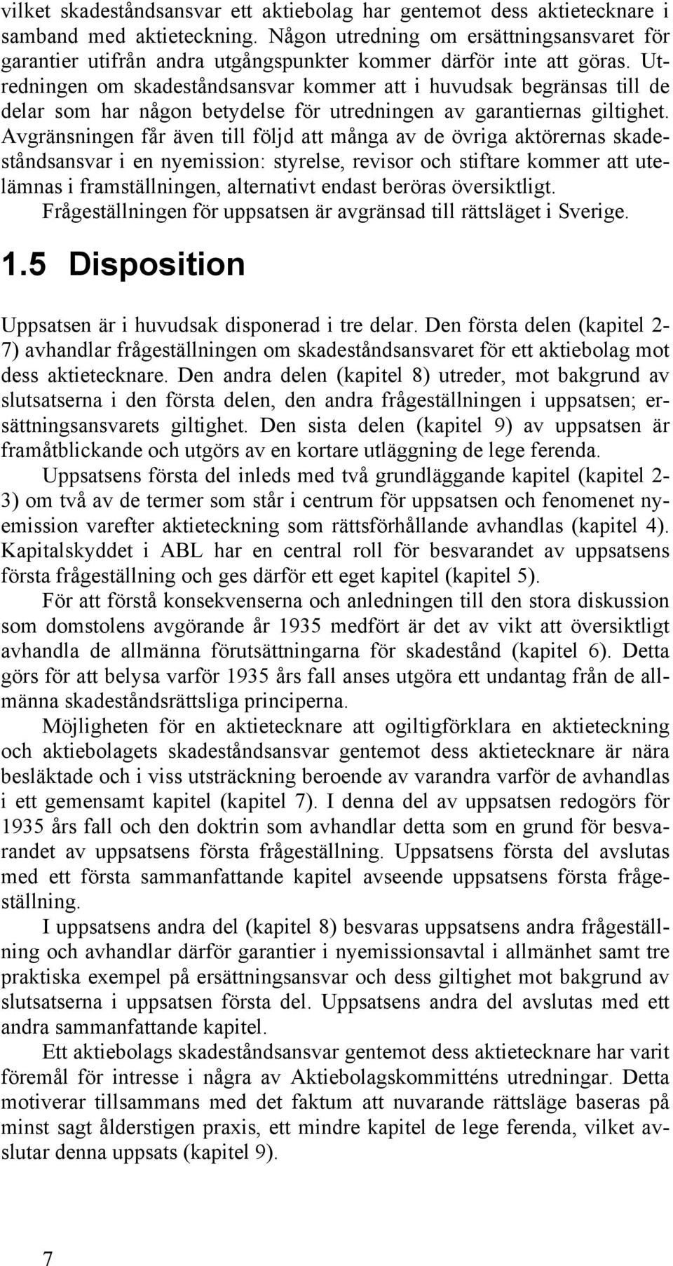 Utredningen om skadeståndsansvar kommer att i huvudsak begränsas till de delar som har någon betydelse för utredningen av garantiernas giltighet.