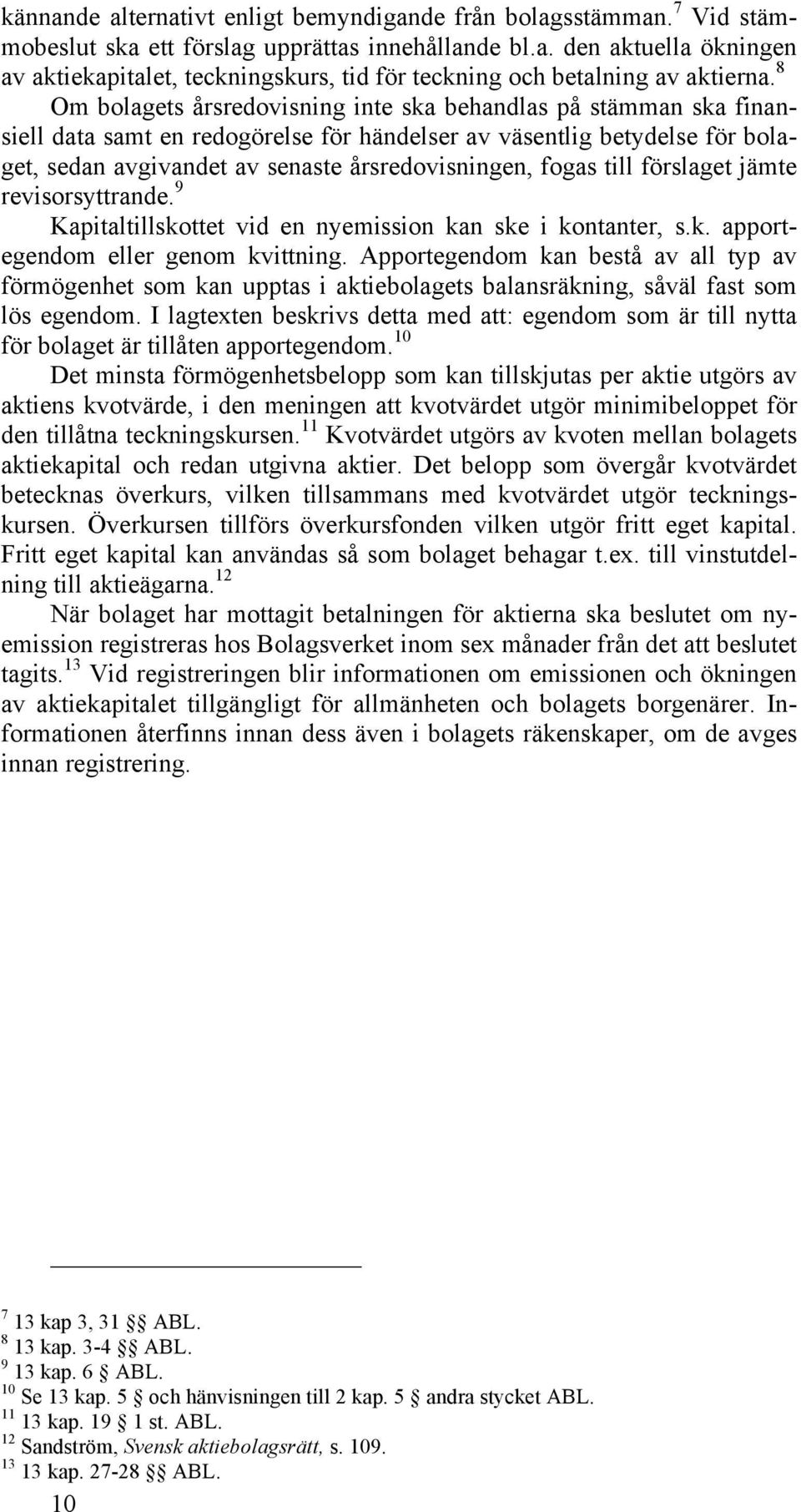 fogas till förslaget jämte revisorsyttrande. 9 Kapitaltillskottet vid en nyemission kan ske i kontanter, s.k. apportegendom eller genom kvittning.