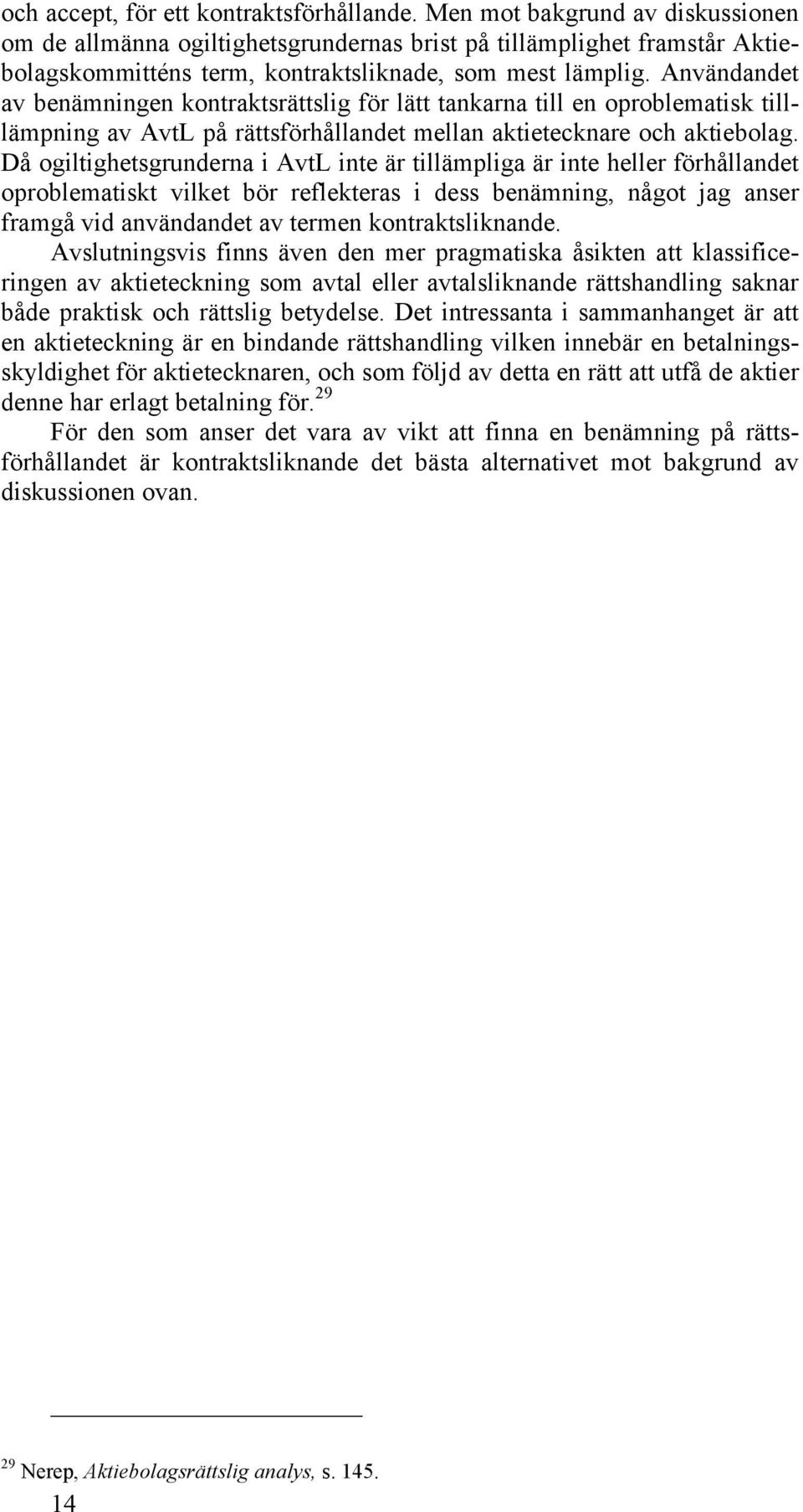 Användandet av benämningen kontraktsrättslig för lätt tankarna till en oproblematisk tilllämpning av AvtL på rättsförhållandet mellan aktietecknare och aktiebolag.