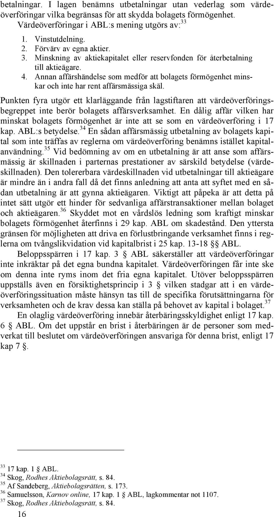 Annan affärshändelse som medför att bolagets förmögenhet minskar och inte har rent affärsmässiga skäl.