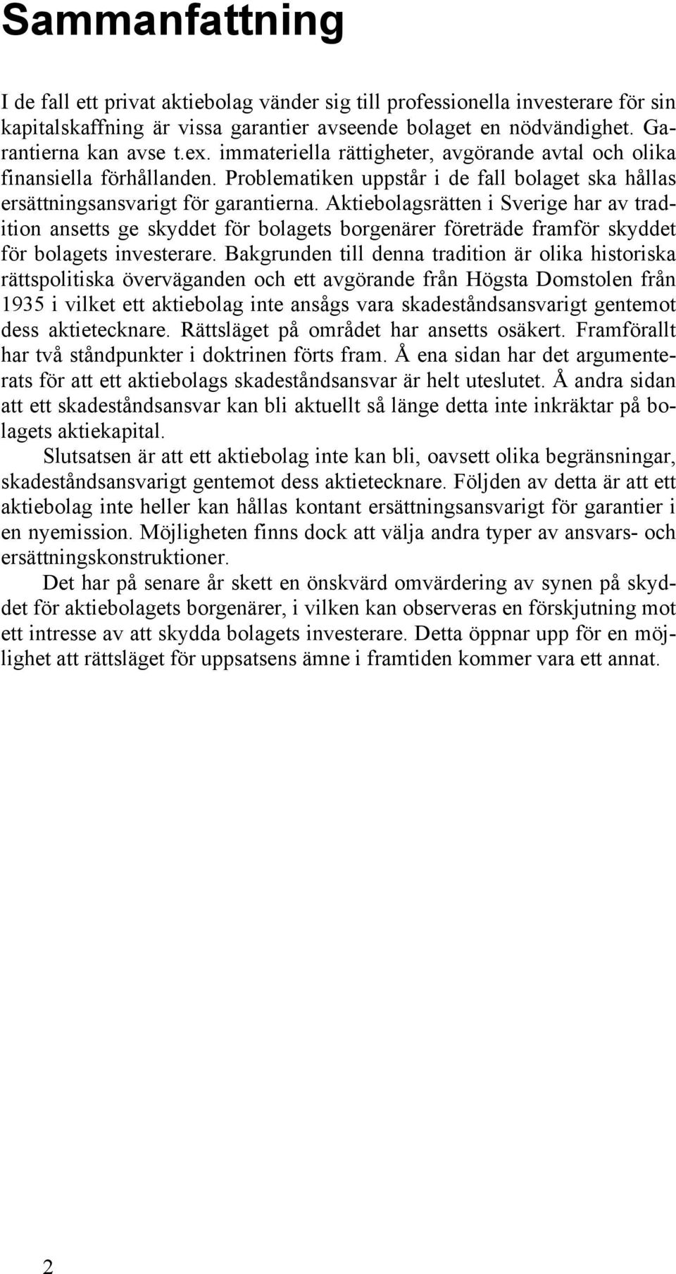 Aktiebolagsrätten i Sverige har av tradition ansetts ge skyddet för bolagets borgenärer företräde framför skyddet för bolagets investerare.
