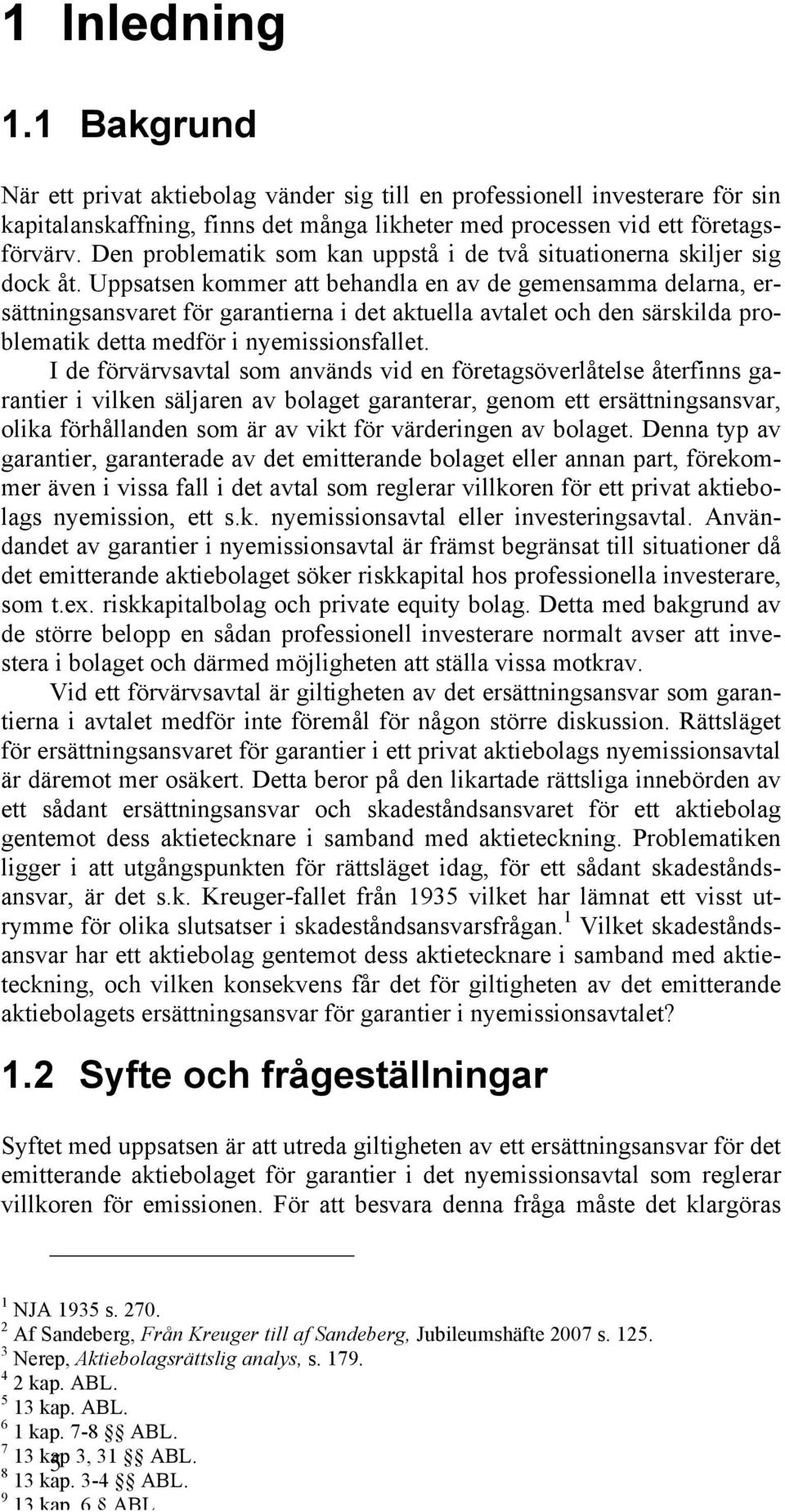 Uppsatsen kommer att behandla en av de gemensamma delarna, ersättningsansvaret för garantierna i det aktuella avtalet och den särskilda problematik detta medför i nyemissionsfallet.