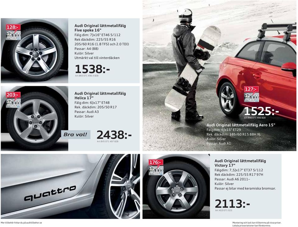 däckdim: 205/50 R17 Passar: Audi A3 176:- 1525:- Art 8X0 071 496 8Z8 7:- 2438:- Art 8V5 071 497 8Z8 Audi Original lättmetallfälg Aero 15" Fälgdim: 6Jx15" ET29 Rek.